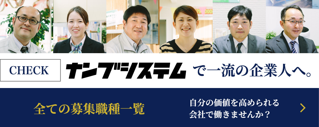 全ての募集職種一覧「ナンブシステムで一流の企業人へ。自分の価値を高められる会社で働きませんか？」